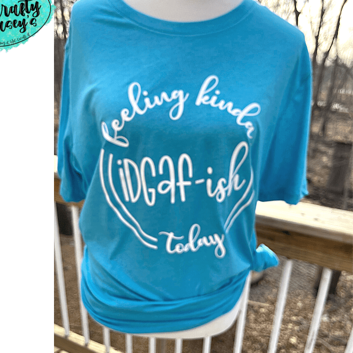 Feeling Kinda IDGAF-ish Today -Funny T-shirt