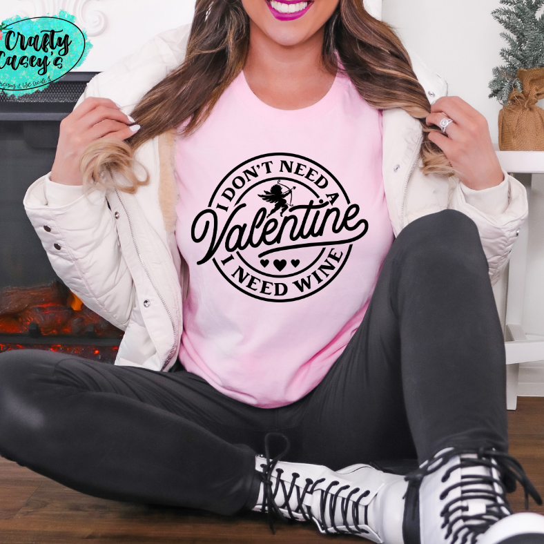 I Don't Need A Valentine I Need Wine -Funny Tee