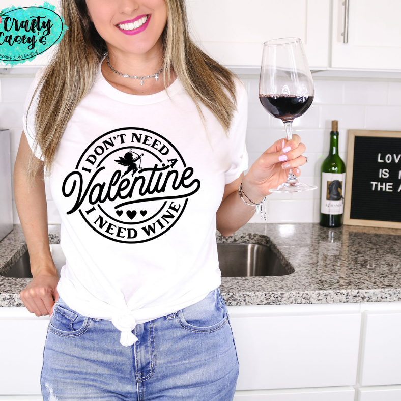 I Don't Need A Valentine I Need Wine -Funny Tee