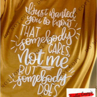 I Just Wanted You To Know Somebody Cares Just Not Me- Unisex T-shirt