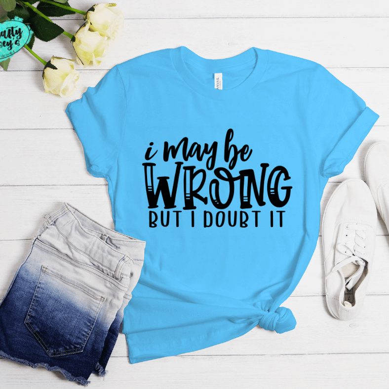 I May Be Wrong But I Doubt It Funny Tee Crafty Casey's