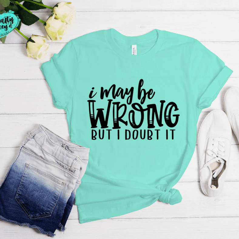 I May Be Wrong But I Doubt It Funny Tee Crafty Casey's