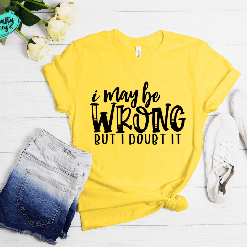 I May Be Wrong But I Doubt It Funny Tee Crafty Casey's