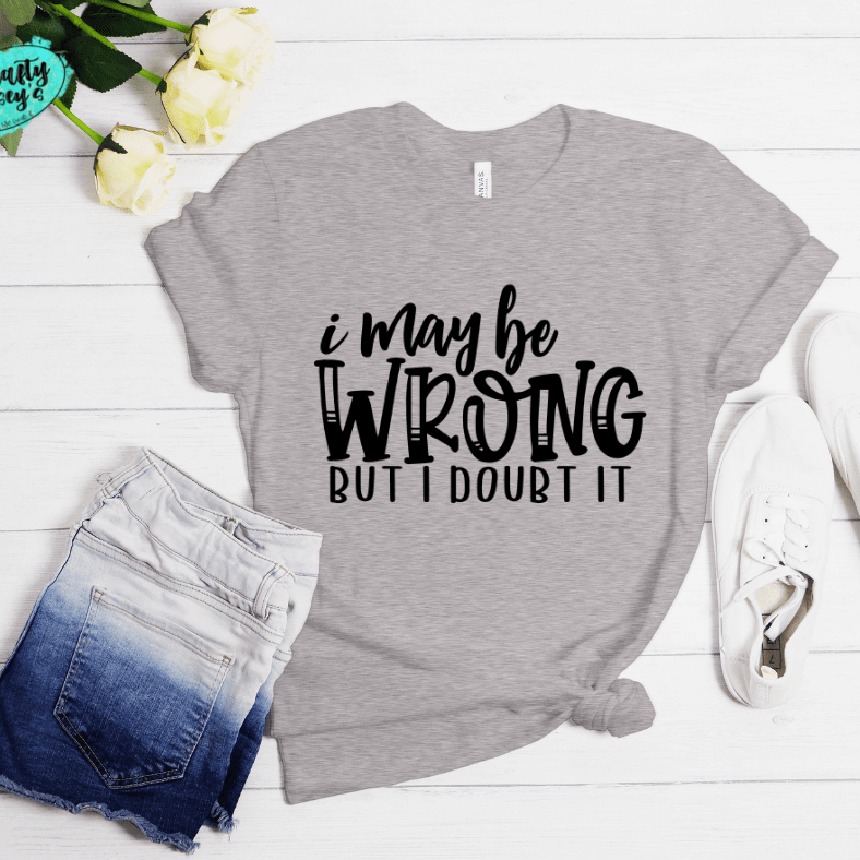 I May Be Wrong But I Doubt It Funny Tee Crafty Casey's