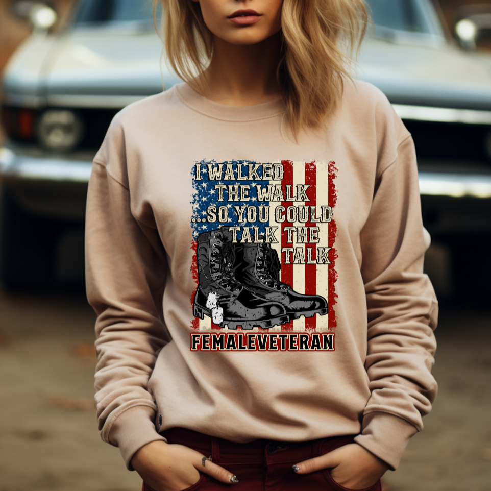 I Walked The Walk So You Could Talk The Talk - Female Veteran Tee, Crewneck, Hoodie