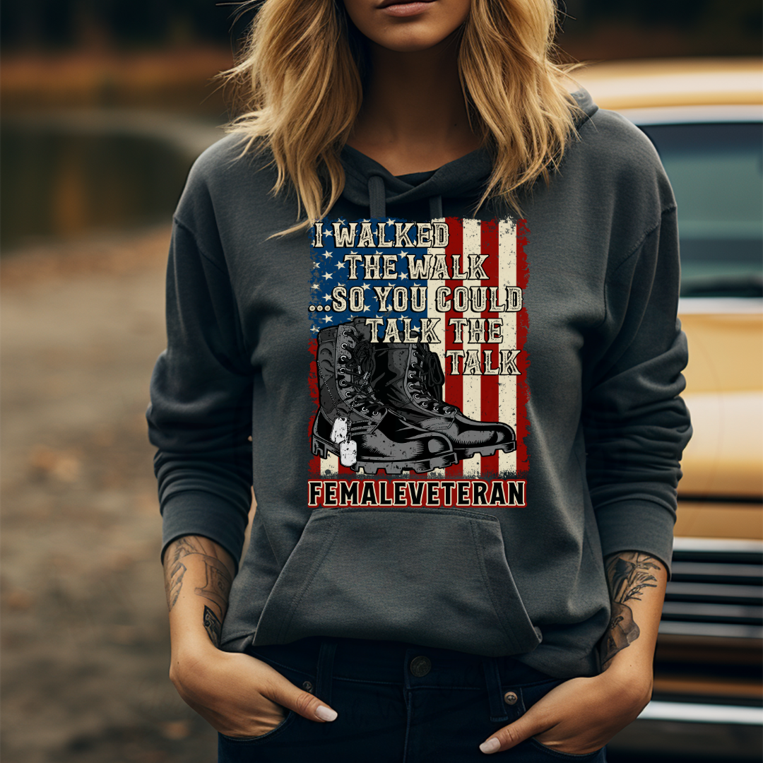 I Walked The Walk So You Could Talk The Talk - Female Veteran Tee, Crewneck, Hoodie
