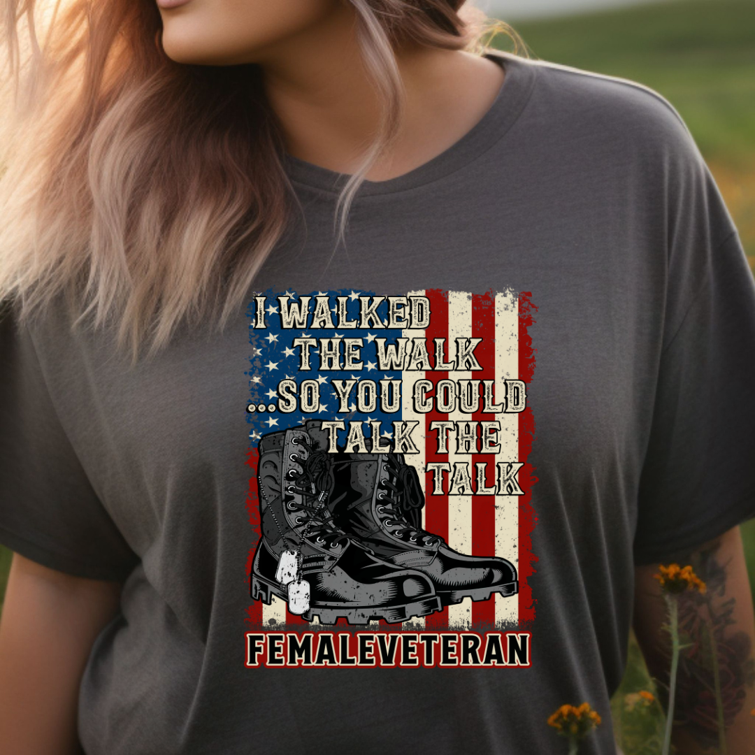 I Walked The Walk So You Could Talk The Talk - Female Veteran Tee, Crewneck, Hoodie