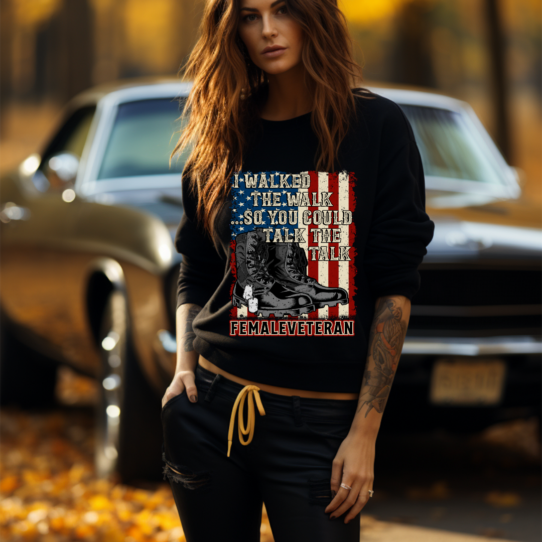 I Walked The Walk So You Could Talk The Talk - Female Veteran Tee, Crewneck, Hoodie