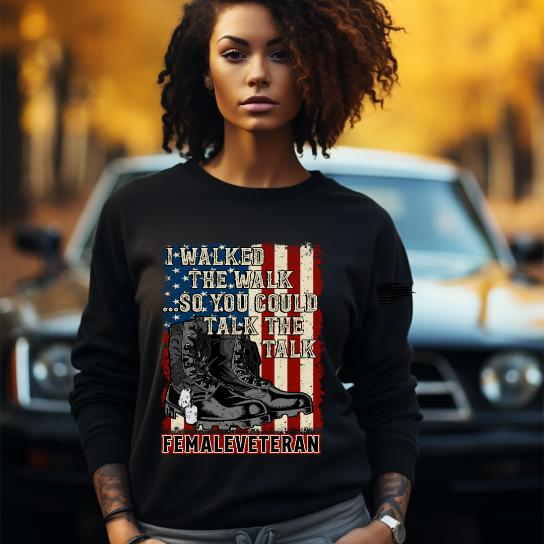 I Walked The Walk So You Could Talk The Talk - Female Veteran Tee, Crewneck, Hoodie