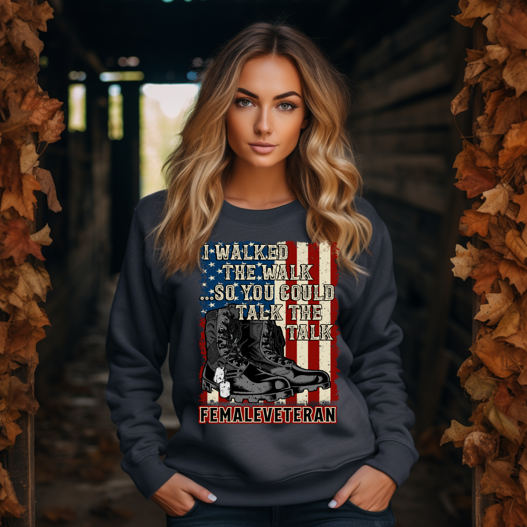 I Walked The Walk So You Could Talk The Talk - Female Veteran Tee, Crewneck, Hoodie