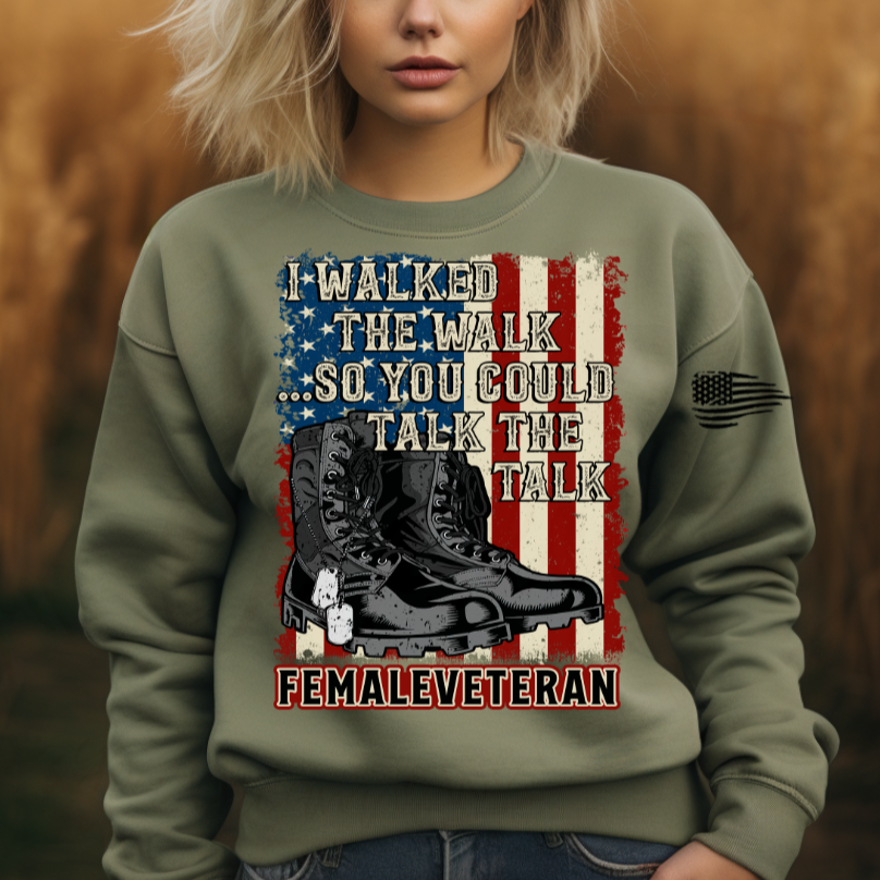 I Walked The Walk So You Could Talk The Talk - Female Veteran Tee, Crewneck, Hoodie