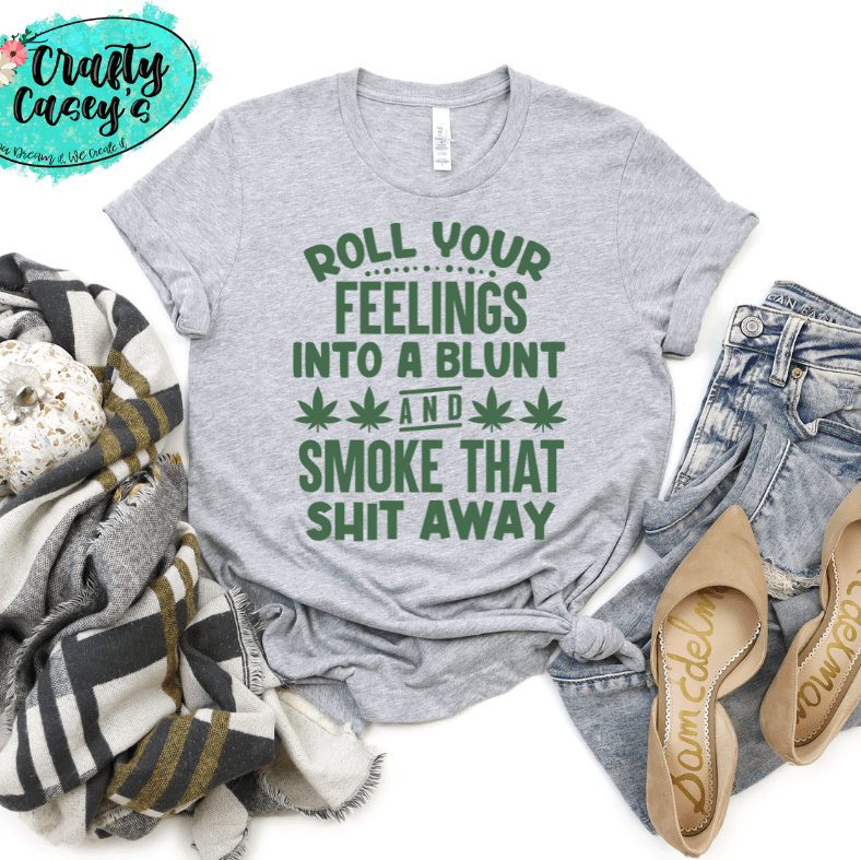 Roll Your Feelings Into A Blunt & Smok That Sh--t-Funny Shirt Crafty Casey's