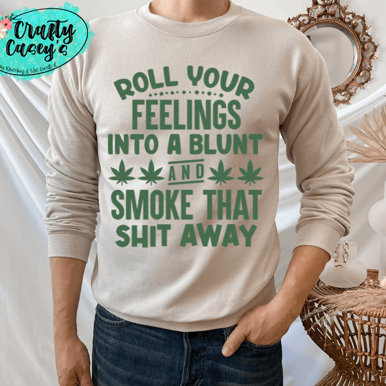 Roll Your Feelings Into A Blunt & Smok That Sh--t-Funny Shirt Crafty Casey's