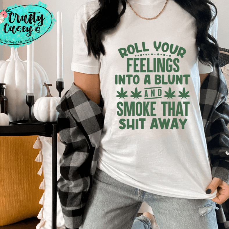Roll Your Feelings Into A Blunt & Smok That Sh--t-Funny Shirt Crafty Casey's