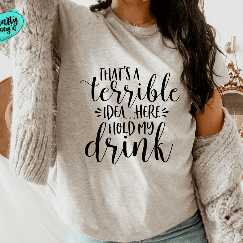 That's A Terrible Idea Here Hold My Drink -Funny-Women's Unisex- t-shirt Crafty Casey's