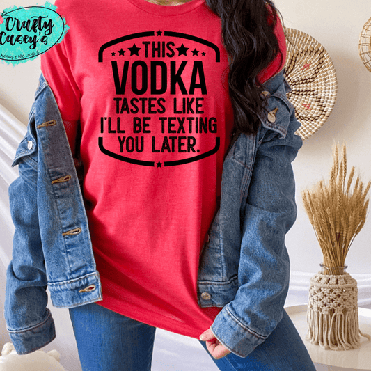 This Vodka Tastes Like I Will Be Texting You Later Funny Tee