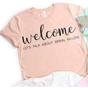 Welcome Let's Talk Serial Killer-Funny T-shirt