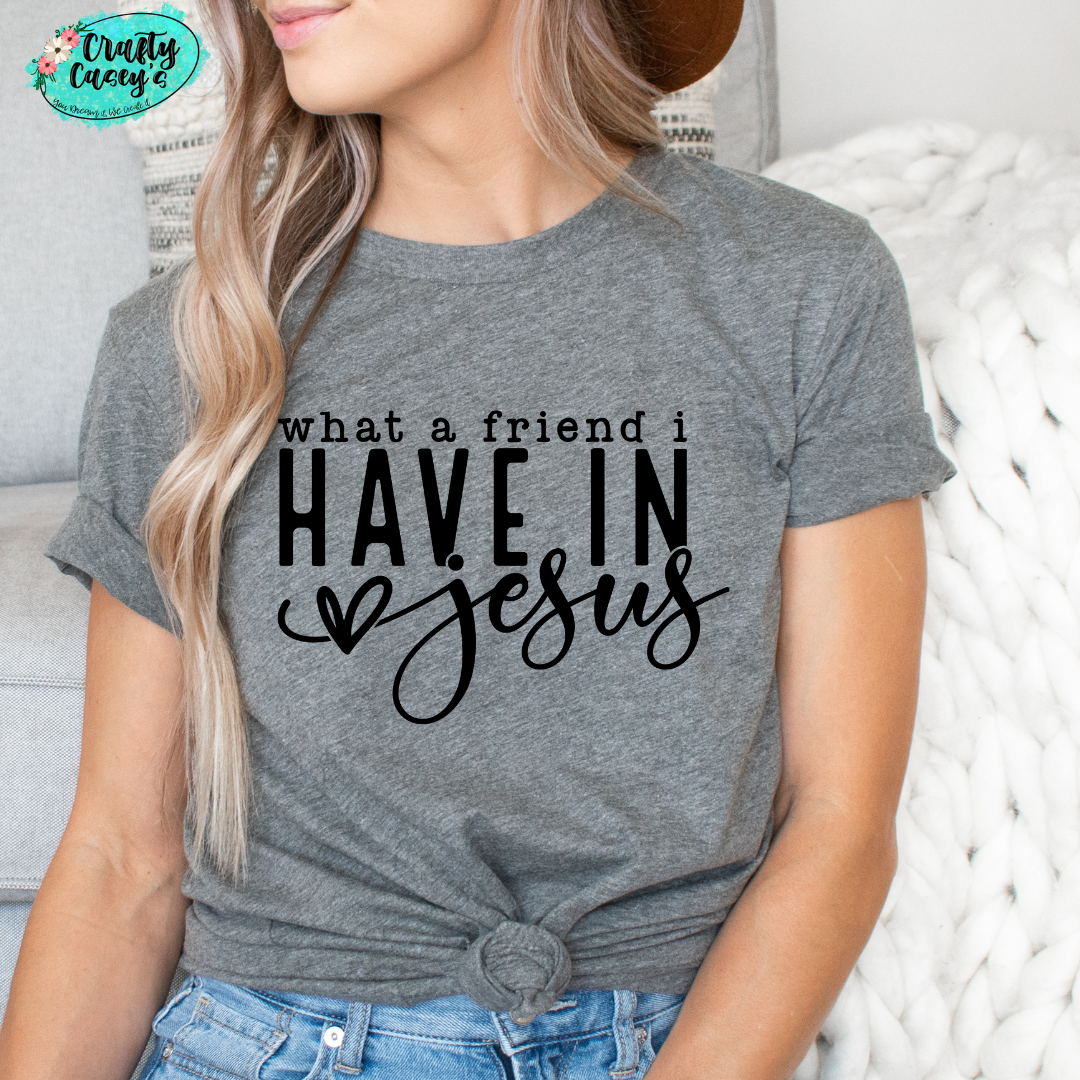 What A Friend I Have In Jesus- Spiritual Tee