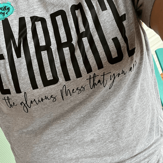 Embrace The Glorious Mess You Are T-shirt