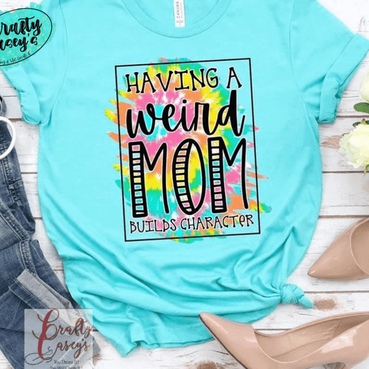 Having A Weird Mom Builds Character-T-shirts