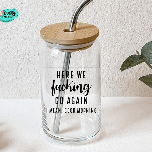 Here We F__ING Go Again,  I Mean Good Morning Beer Glass Can Crafty Casey's