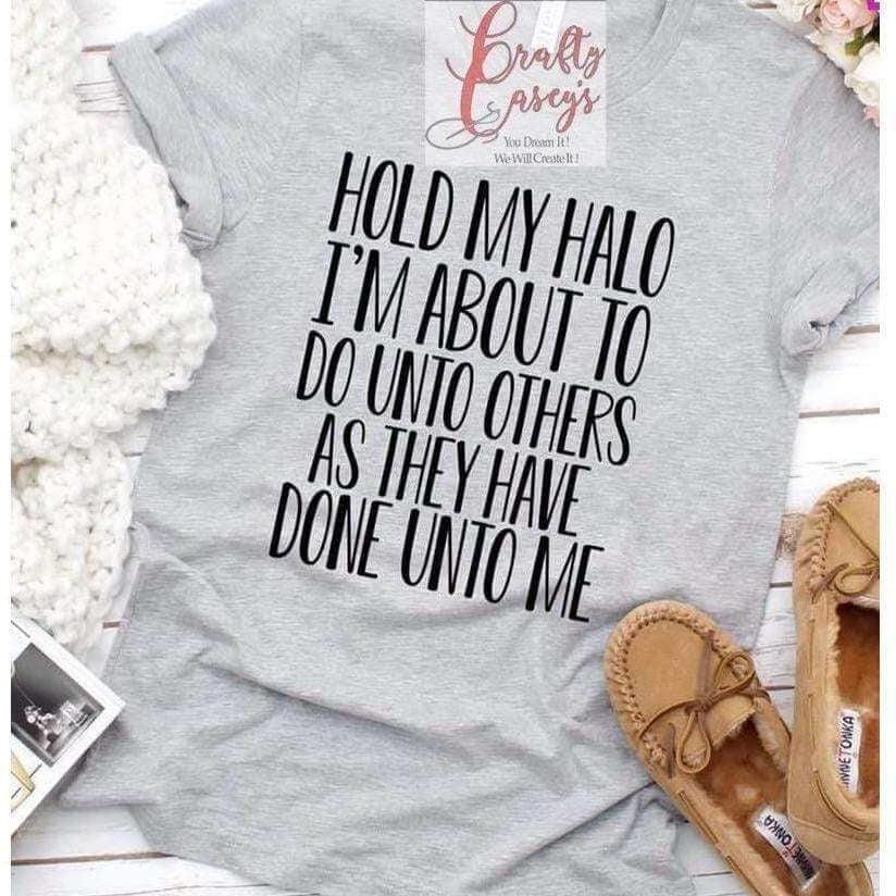 Hold My Halo I'm About To Do Unto Others As They Have Done Unto Me T-shirt.