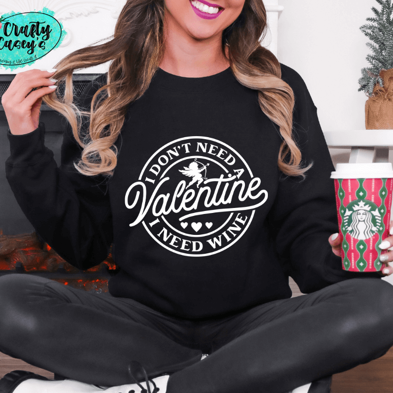 I Don't Need A Valentine I Need Wine -Funny Sweatshirt