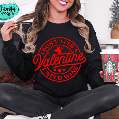 I Don't Need A Valentine I Need Wine -Funny Sweatshirt