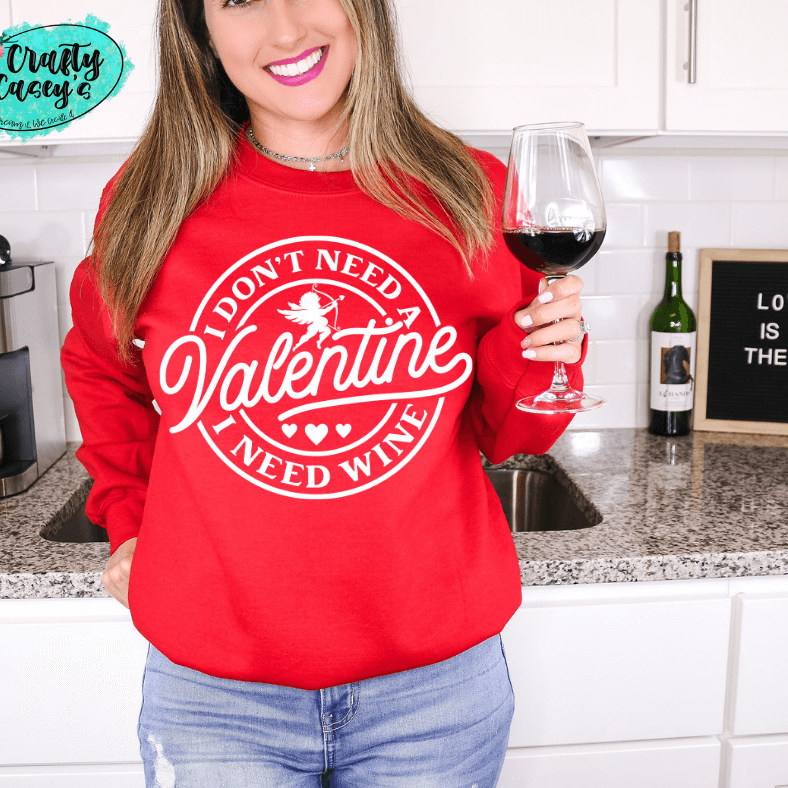 I Don't Need A Valentine I Need Wine -Funny Sweatshirt