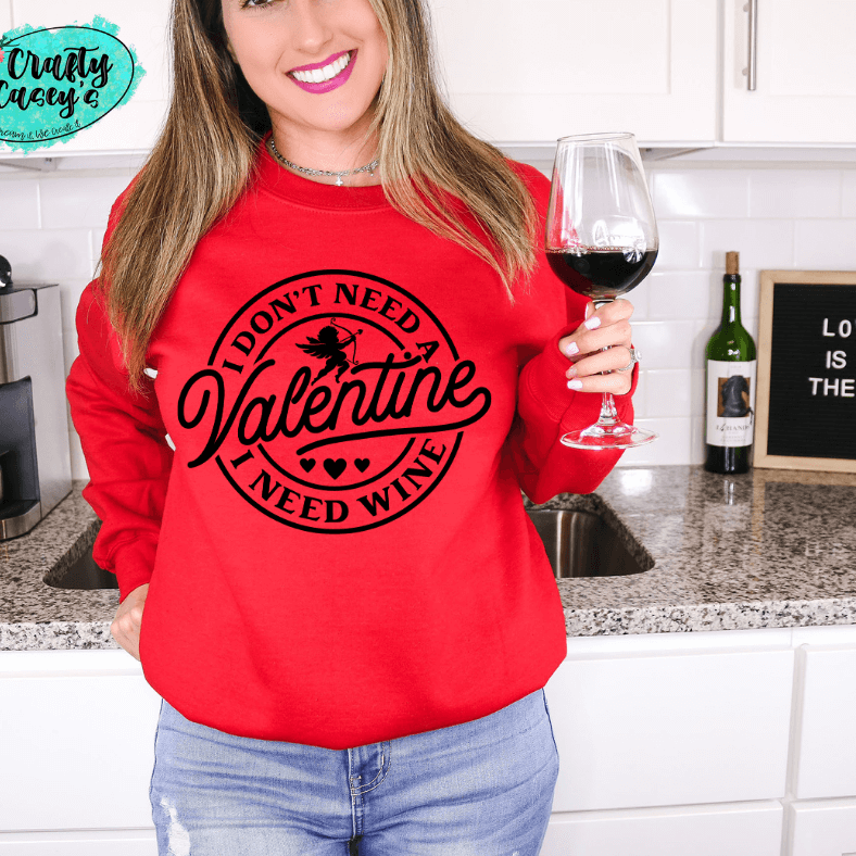 I Don't Need A Valentine I Need Wine -Funny Sweatshirt