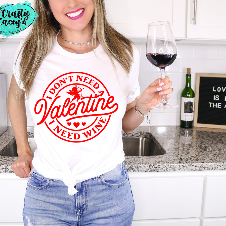 I Don't Need A Valentine I Need Wine -Funny Tee