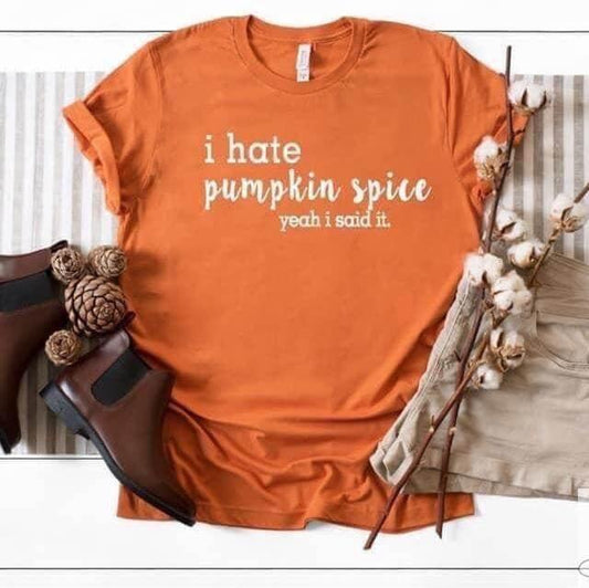 I Hate Pumpkin Spice Yeah I Said It - Tee
