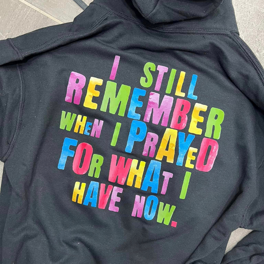 I Remember When I Prayed For What I Have Now-Spiritual Hoodie