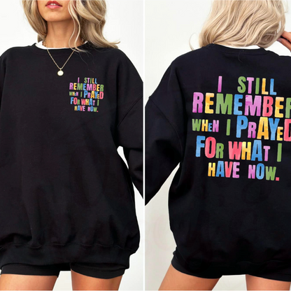 I Remember When I Prayed For What I Have Now-Spiritual Sweatshirt