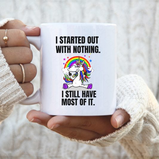 I Started Out With Nothing And Still Have Most Of IT Funny Coffee Mug