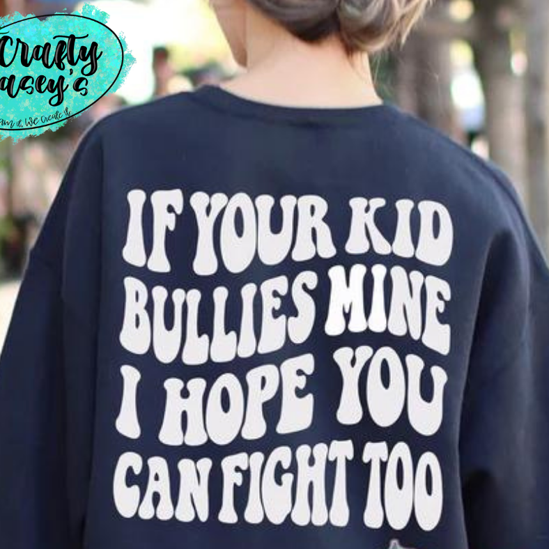 If Your Kid Bullies My Kid I Will Fight You- Funny Mom Sweatshirts