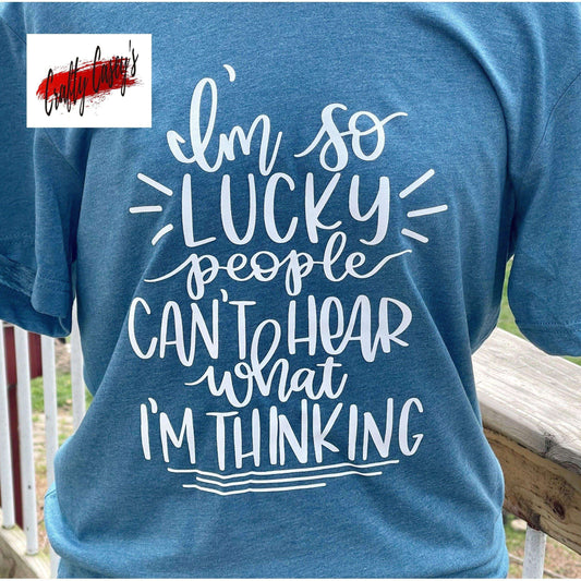 I'm So Lucky People Can Hear What I Am Thinking- Unisex T-shirt