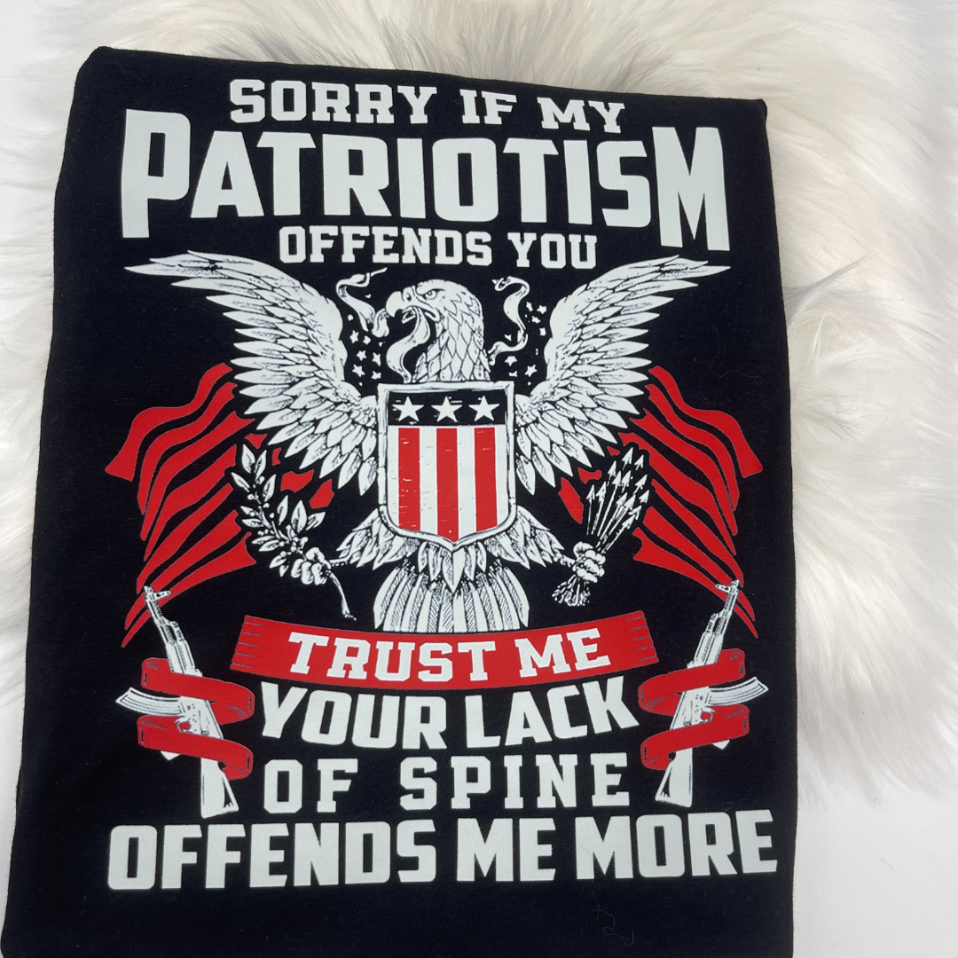 I'm Sorry If My Patriotism Offends You, Your Lack Of Spine -Tee