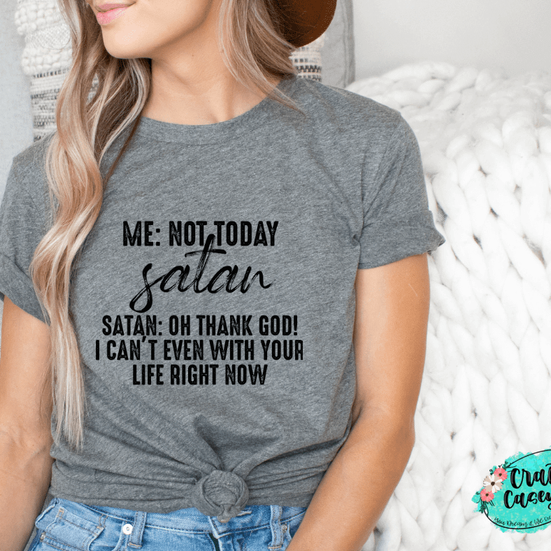 ME: Not Today Satan: Oh God I Can't Even Deal With Your Life Today Funny T-shirt