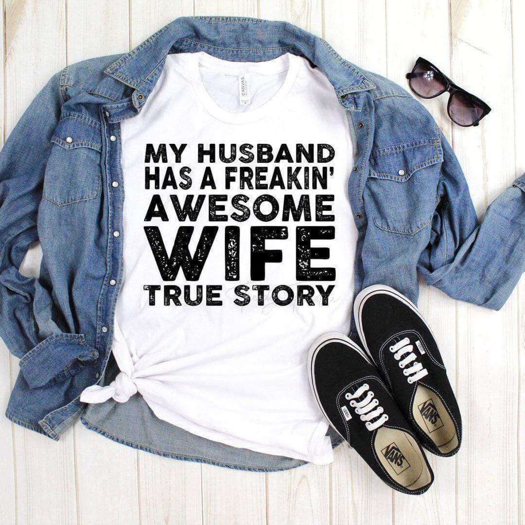 My Husband Has A Freakin Awesome Wife, True Story-Funny Mom Tee