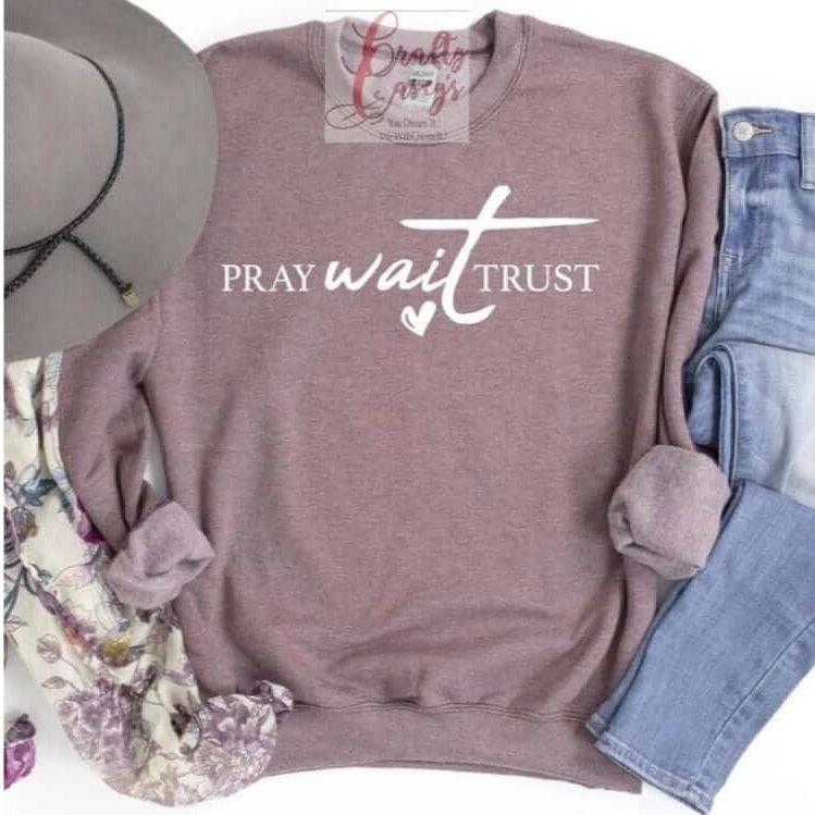 Pray Wait Trust Sweatshirt inspirational motivational spiritual graphic shirt by Crafty Casey’s