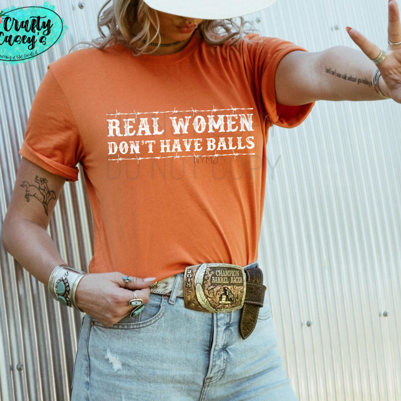 Real Women Don't Have Balls Funny -Tee