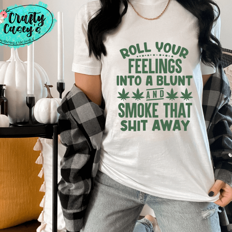 Roll Your Feelings Into A Blunt & Smok That Sh--t-Funny Shirt Crafty Casey's 