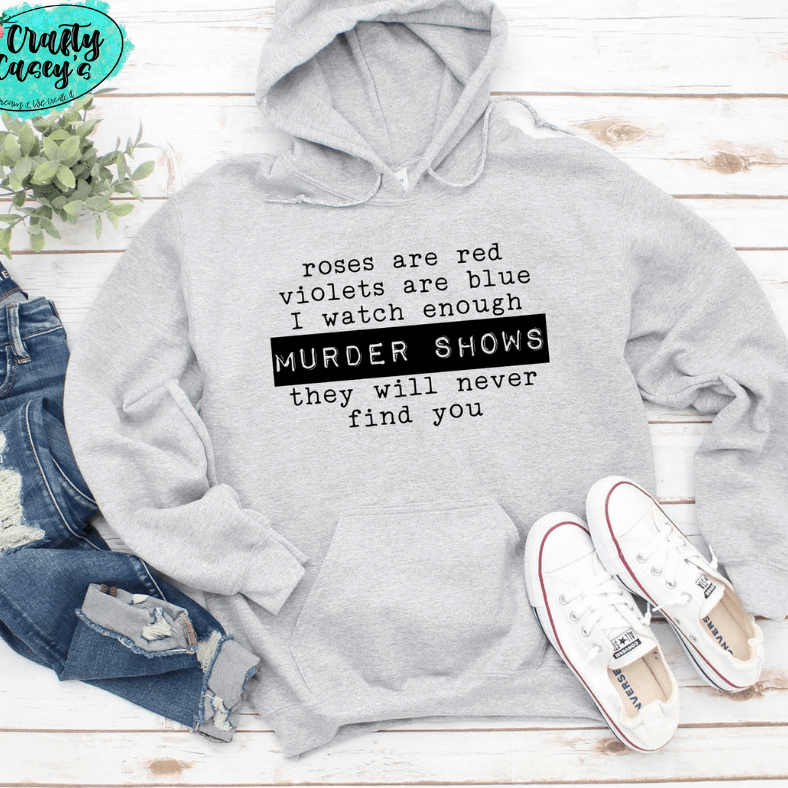 Roses Are Red Violets Are Blue I Watch Enough Murder Shows They Will Never Find You- Funny Unisex Hoodie