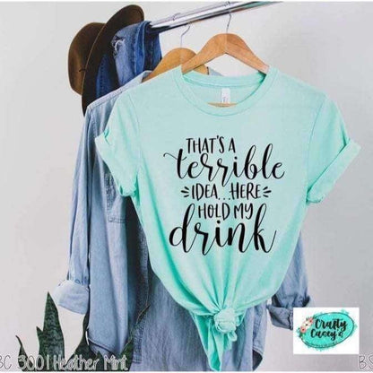 Crafty Casey's Adult Humor T-shirts S / Heather Mint / Short Sleeve That's A Terrible Idea Here Hold My Drink -Funny-Women's Unisex- t-shirt