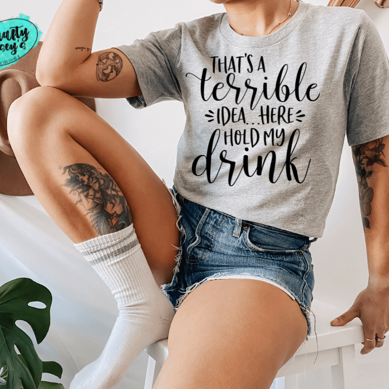 That's A Terrible Idea Here Hold My Drink -Funny-Women's Unisex- t-shirt Crafty Casey's