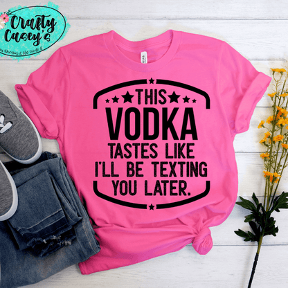 This Vodka Tastes Like I Will Be Texting You Later Funny Tee Crafty Casey's