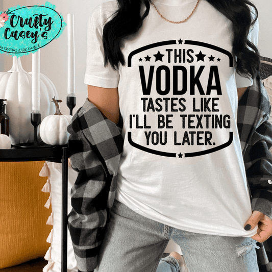 This Vodka Tastes Like I Will Be Texting You Later Funny Tee