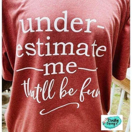 Under Estimate Me That Will Be Fun - Funny Tees
