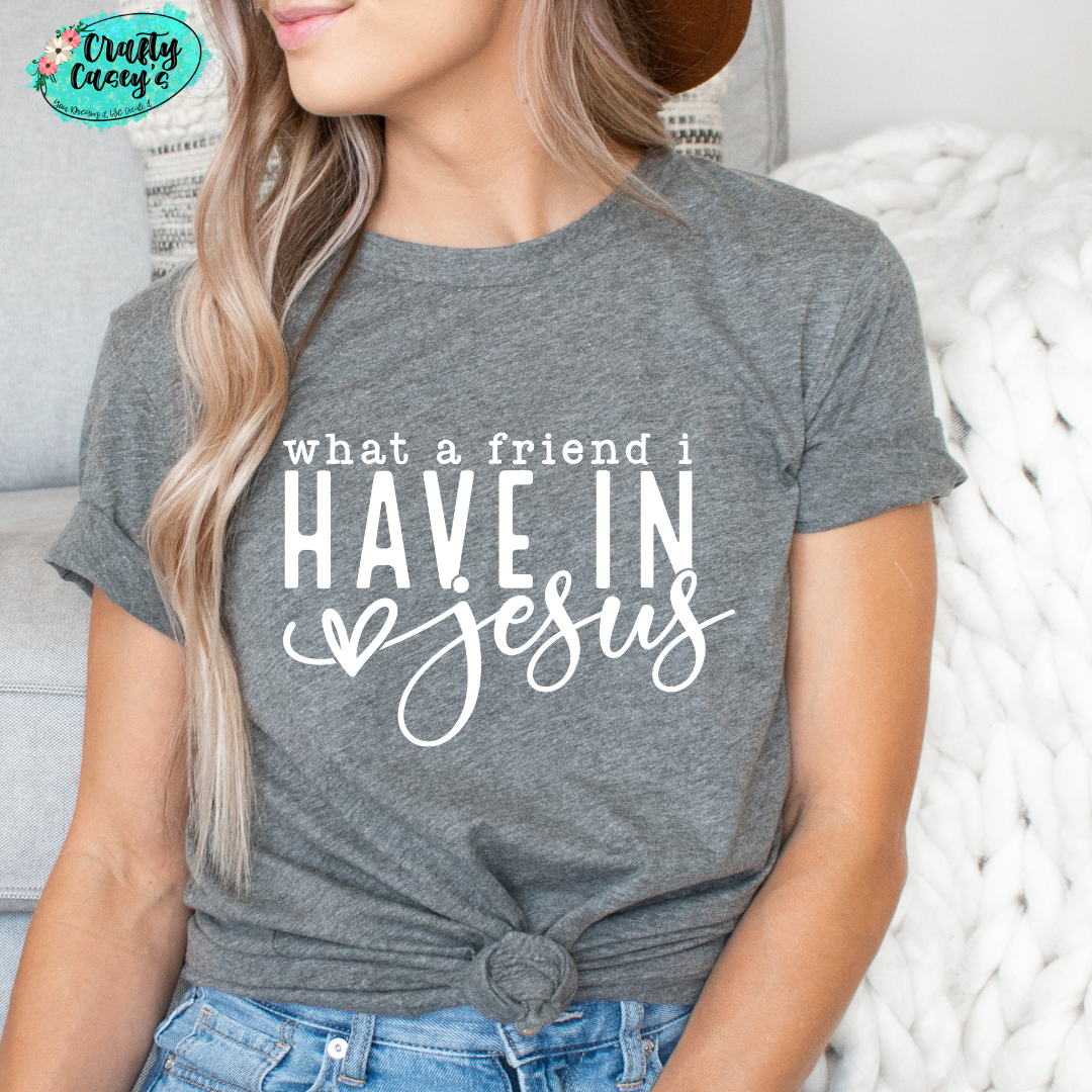 What A Friend I Have In Jesus- Spiritual Tee